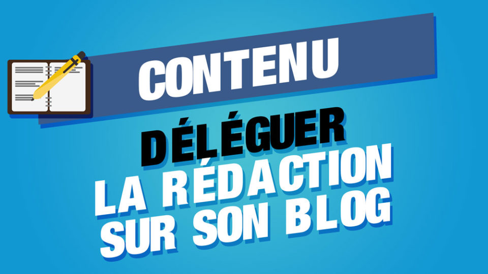 déléguer rédaction articles blog