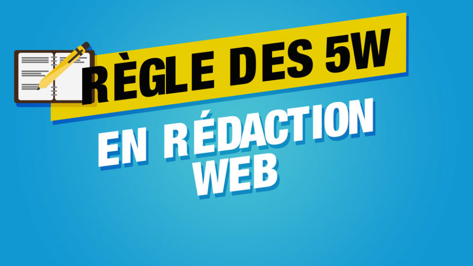 un cahier et un stylo qui rédige avec écrit la règle des 5w en rédaction web sur fond bleu et jaune