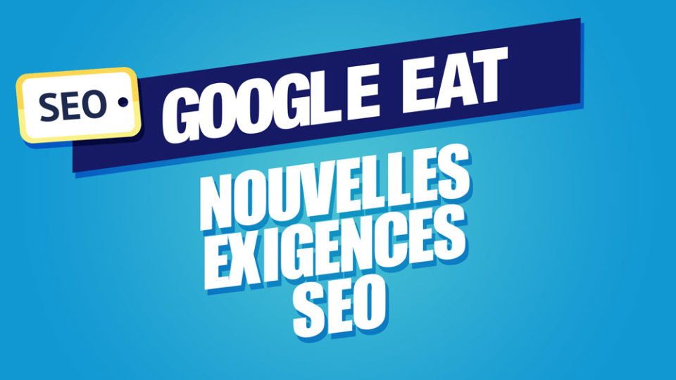 Le mot SEO dans un encadré jaune juste à côté de Google EAT sur fond bleu, puis les nouvelles exigences SEO