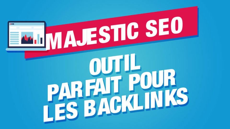 présentation de l'outil majestic seo pour les backlinks