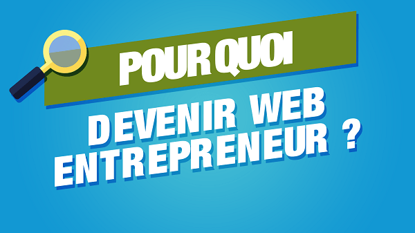 Pourquoi devenir web entrepreneur ?
