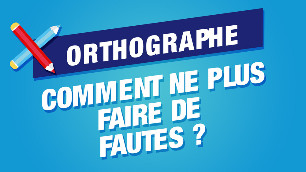 Fautes d’orthographe comment ENFIN ne plus en faire
