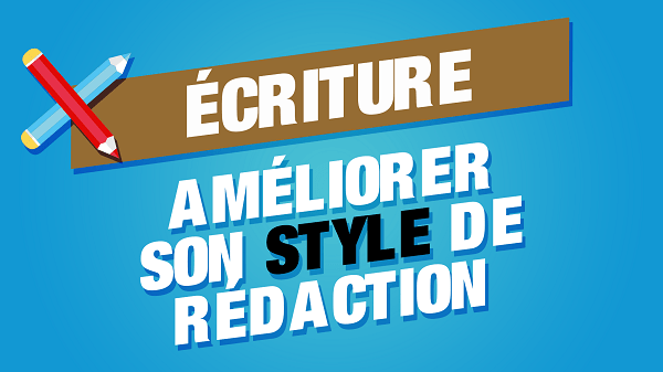 Comment améliorer son style d'écriture ?