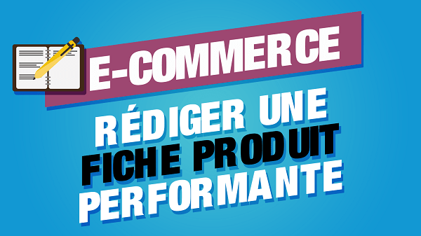 Comment rédiger une fiche produit performante ?