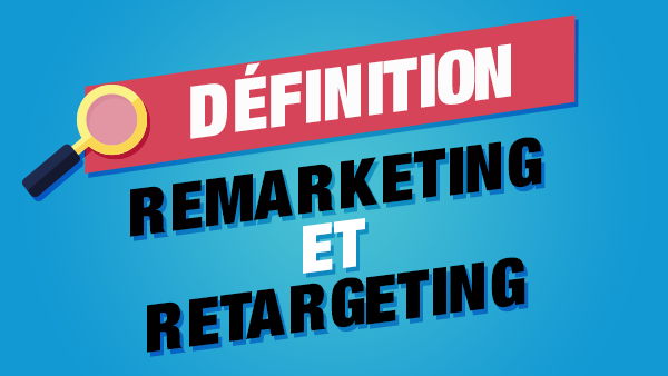 Définition retargeting et remarketing