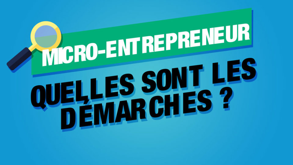 une loupe sur le titre micro-entrepreneur, quelles sont les démarches ?